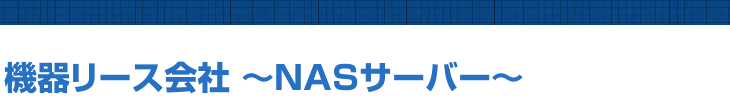 機器リース会社 ～NASサーバー～