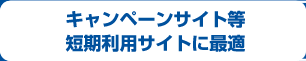 キャンペーンサイト等短期利用サイトに最適